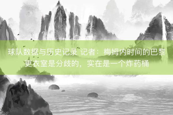球队数据与历史记录 记者:梅姆内时间的巴黎更衣室是分歧的,实在是一个炸药桶