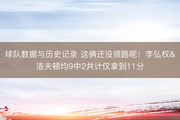 球队数据与历史记录 这俩还没领路呢！李弘权&洛夫顿均9中2共计仅拿到11分