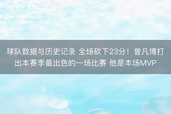 球队数据与历史记录 全场砍下23分！曾凡博打出本赛季最出色的一场比赛 他是本场MVP