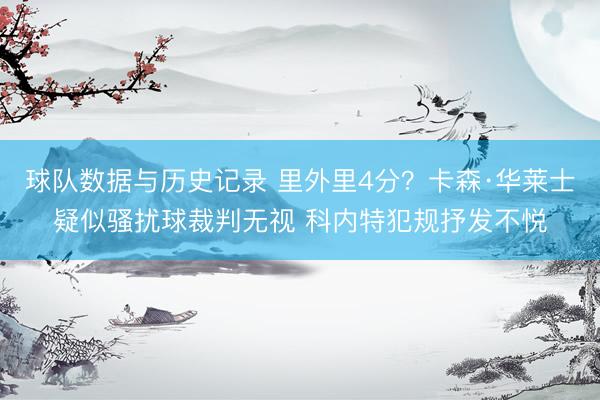球队数据与历史记录 里外里4分？卡森·华莱士疑似骚扰球裁判无