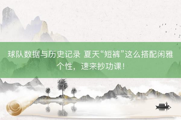 球队数据与历史记录 夏天“短裤”这么搭配闲雅个性，速来抄功课！